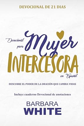 Devocional para Mujer Intercesora en Español: Descubre el Poder de la Oración que Cambia Vidas