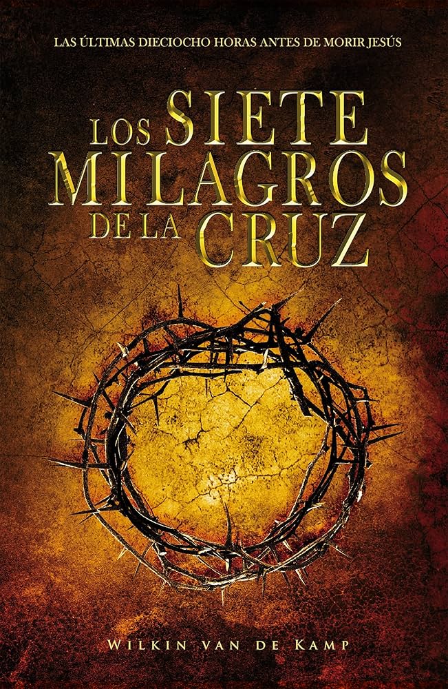 Los Siete Milagros de la Cruz: Las últimas dieciocho horas antes de morir Jesús