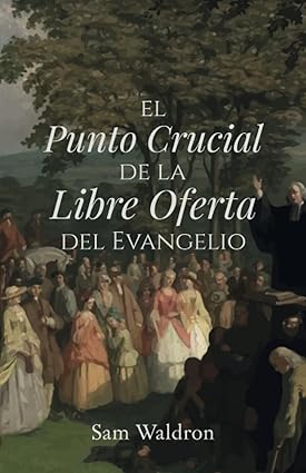 El punto crucial de la libre oferta del evangelio: Una explicación y defensa bíblica, confesional y teológica de la bienintencionada oferta del evangelio